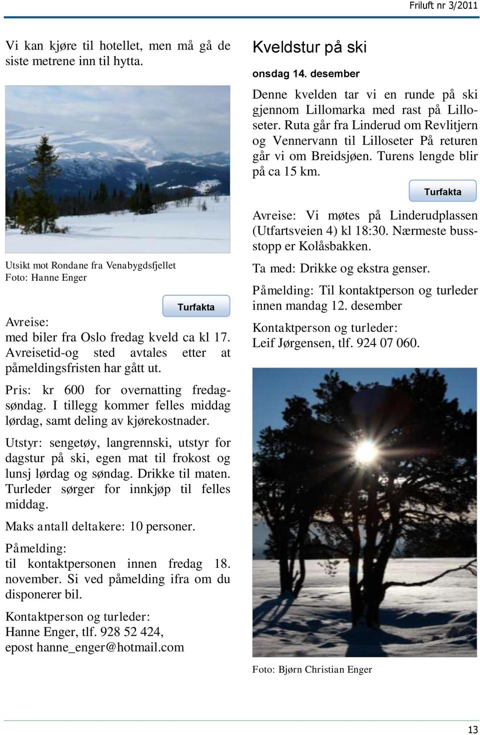 Turfakta Utsikt mot Rondane fra Venabygdsfjellet Foto: Hanne Enger Avreise: med biler fra Oslo fredag kveld ca kl 17. Avreisetid-og sted avtales etter at påmeldingsfristen har gått ut.