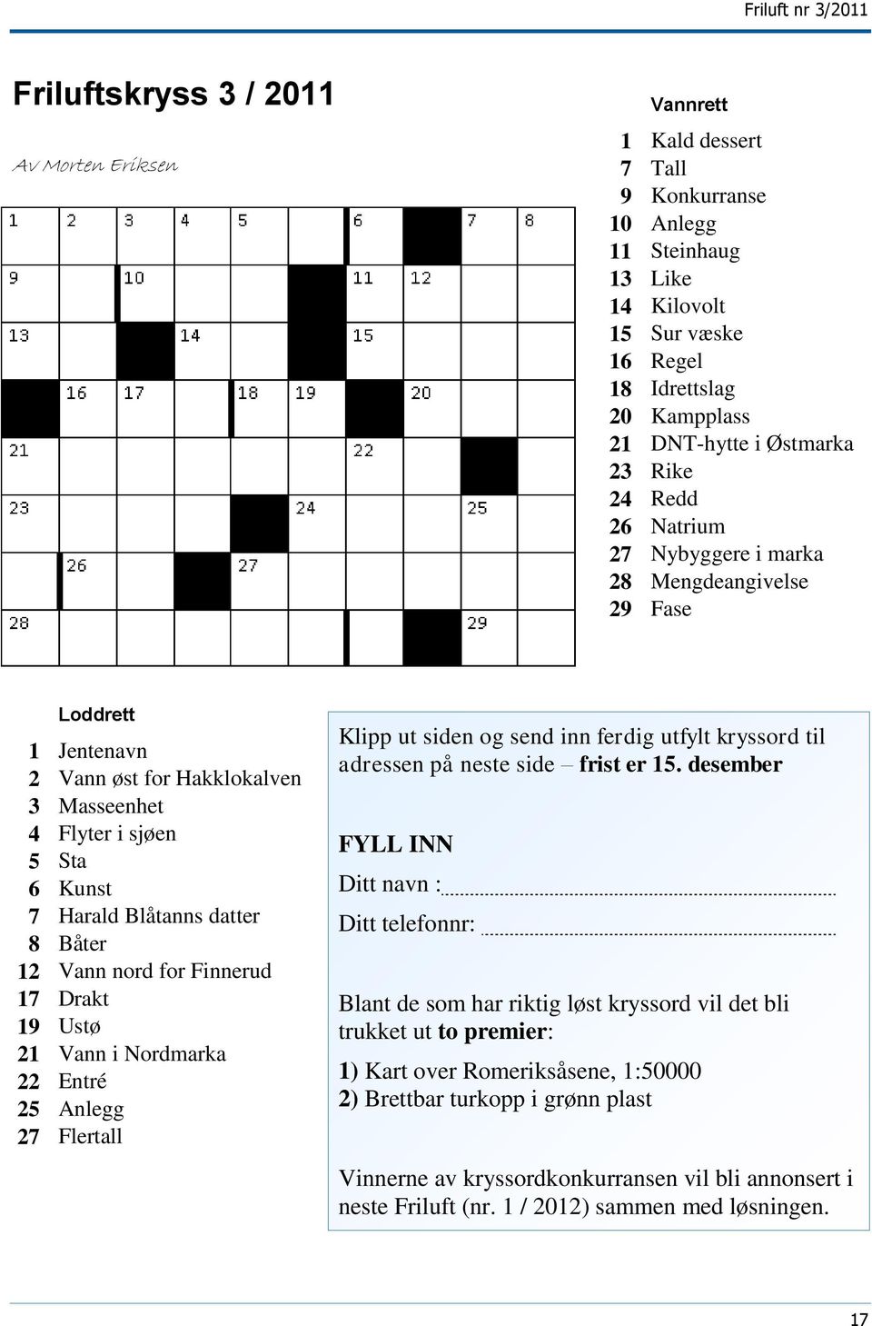 datter 8 Båter 12 Vann nord for Finnerud 17 Drakt 19 Ustø 21 Vann i Nordmarka 22 Entré 25 Anlegg 27 Flertall Klipp ut siden og send inn ferdig utfylt kryssord til adressen på neste side frist er 15.