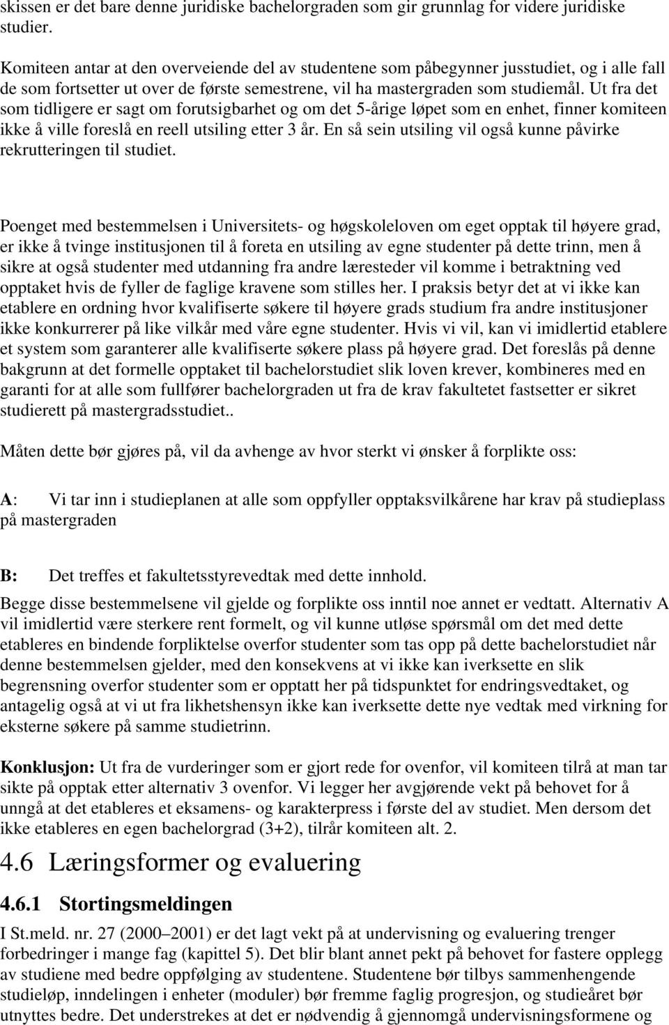 Ut fra det som tidligere er sagt om forutsigbarhet og om det 5-årige løpet som en enhet, finner komiteen ikke å ville foreslå en reell utsiling etter 3 år.