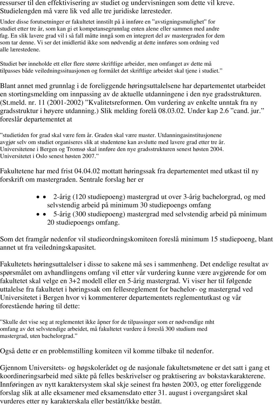 En slik lavere grad vil i så fall måtte inngå som en integrert del av mastergraden for dem som tar denne. Vi ser det imidlertid ikke som nødvendig at dette innføres som ordning ved alle lærestedene.