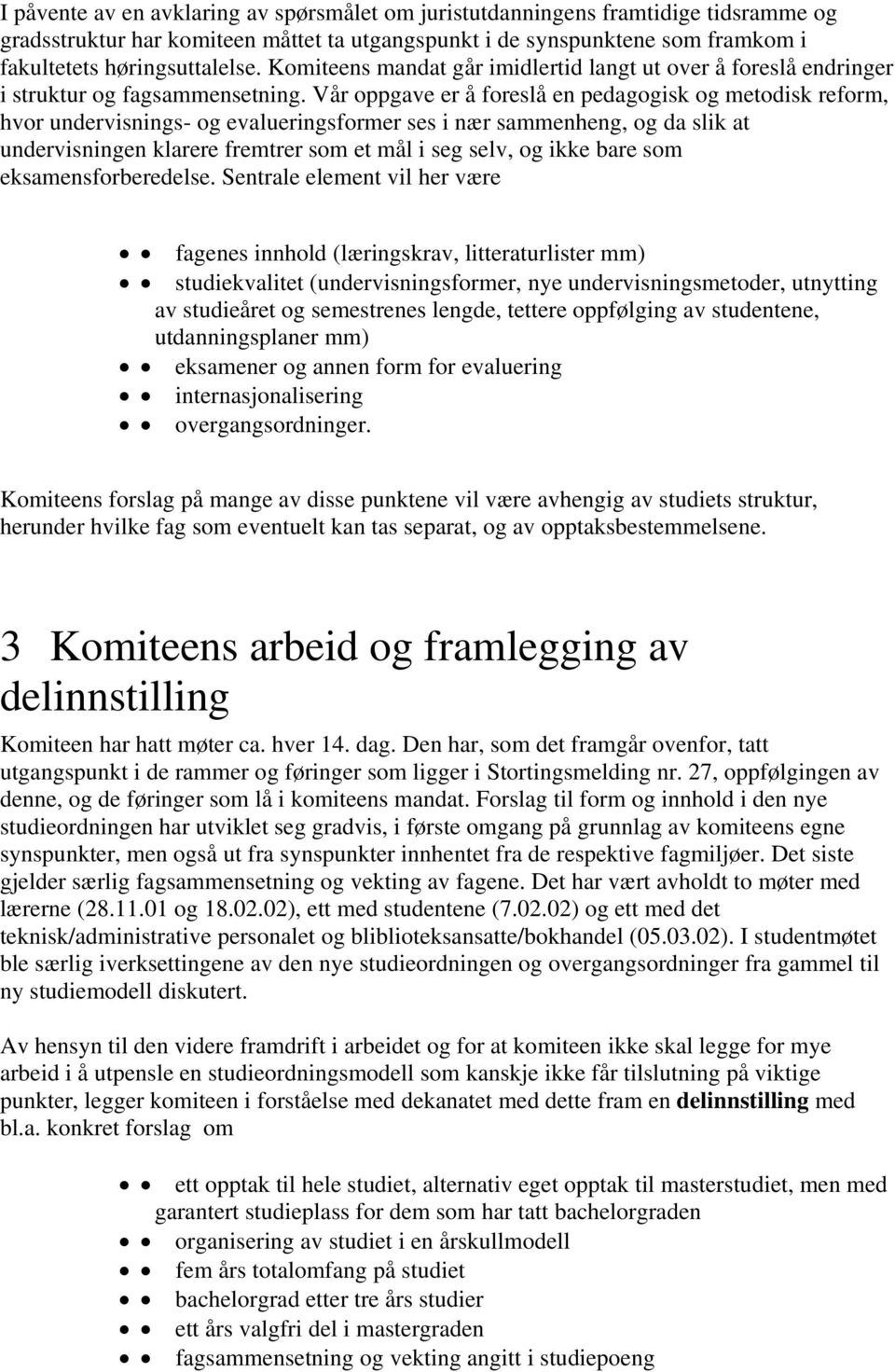 Vår oppgave er å foreslå en pedagogisk og metodisk reform, hvor undervisnings- og evalueringsformer ses i nær sammenheng, og da slik at undervisningen klarere fremtrer som et mål i seg selv, og ikke