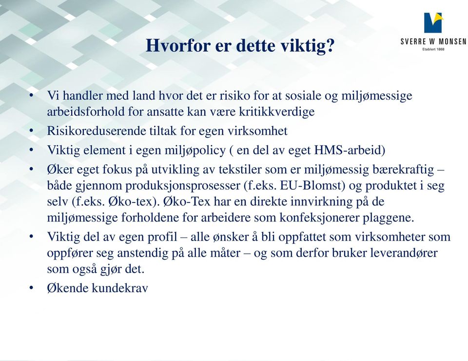 element i egen miljøpolicy ( en del av eget HMS-arbeid) Øker eget fokus på utvikling av tekstiler som er miljømessig bærekraftig både gjennom produksjonsprosesser (f.eks. EU-Blomst) og produktet i seg selv (f.