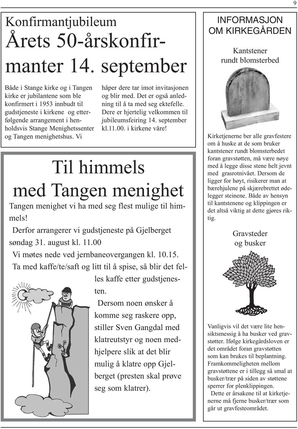 menighetshus. Vi håper dere tar imot invitasjonen og blir med. Det er også anledning til å ta med seg ektefelle. Dere er hjertelig velkommen til jubileumsfeiring 14. september kl.11.00.