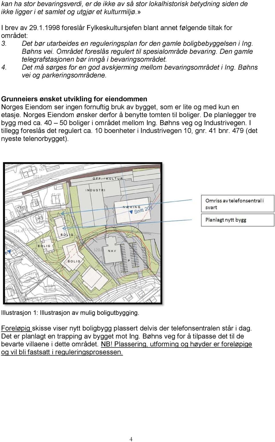 Området foreslås regulert til spesialområde bevaring. Den gamle telegrafstasjonen bør inngå i bevaringsområdet. 4. Det må sørges for en god avskjerming mellom bevaringsområdet i Ing.