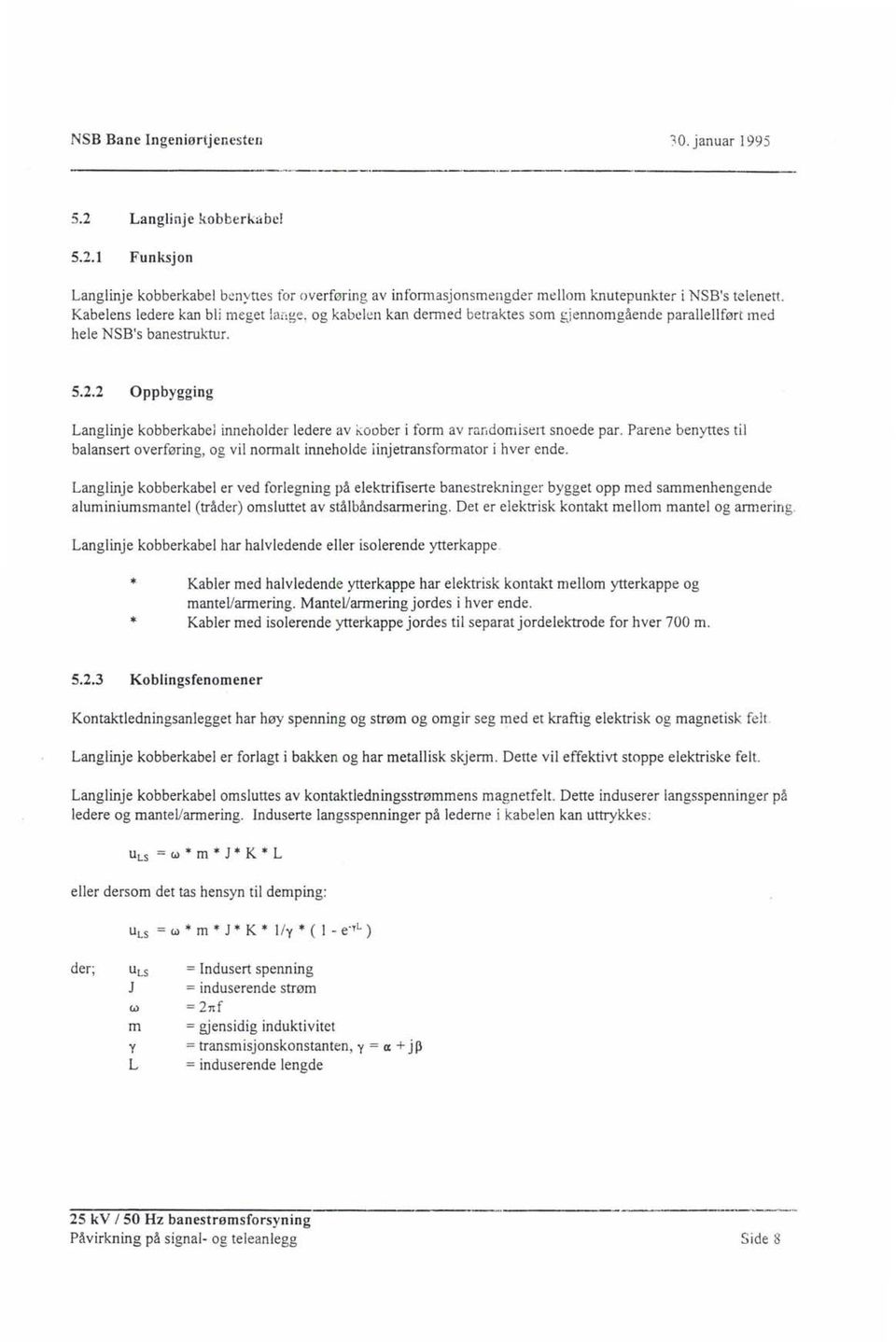 2 Oppbygging Langlinje kobberkabel inneholder ledere av koober i form av randomisert snoede par. Parene benyttes til balansert overføring, og vil normalt inneholde iinjetransformator i hver ende.