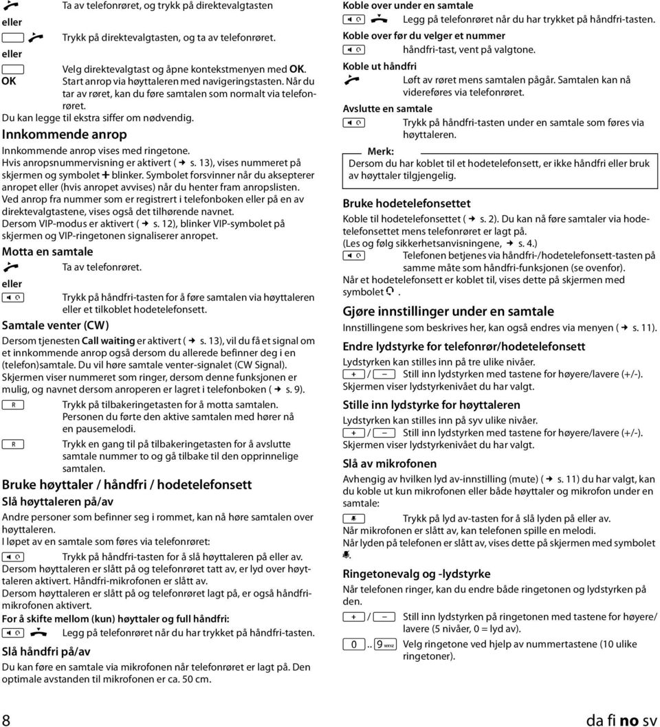 Innkommende anrop Innkommende anrop vises med ringetone. Hvis anropsnummervisning er aktivert ( s. 3), vises nummeret på skjermen og symbolet f blinker.