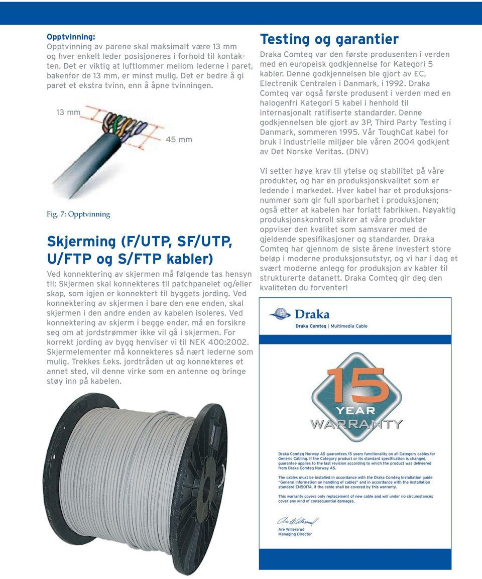 13 mm 45 mm Testing og garantier Draka Comteq var den første produsenten i verden med en europeisk godkjennelse for Kategori 5 kabler.