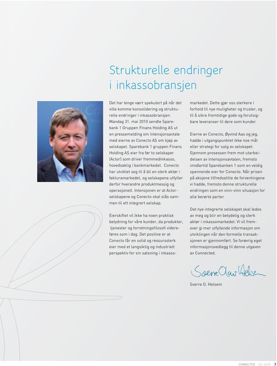 Sparebank 1 gruppen Finans Holding AS eier fra før to selskaper (Actor) som driver fremmedinkasso, hovedsaklig i bankmarkedet.