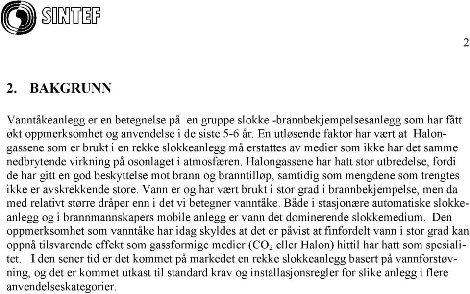 Halongassene har hatt stor utbredelse, fordi de har gitt en god beskyttelse mot brann og branntilløp, samtidig som mengdene som trengtes ikke er avskrekkende store.