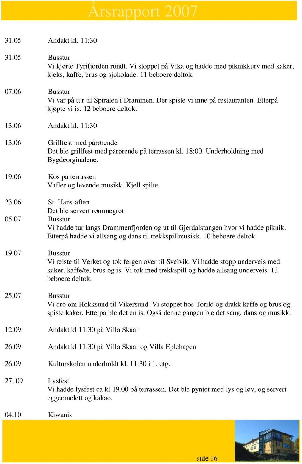 06 Grillfest med pårørende Det ble grillfest med pårørende på terrassen kl. 18:00. Underholdning med Bygdeorginalene. 19.06 Kos på terrassen Vafler og levende musikk. Kjell spilte. 23.06 St.