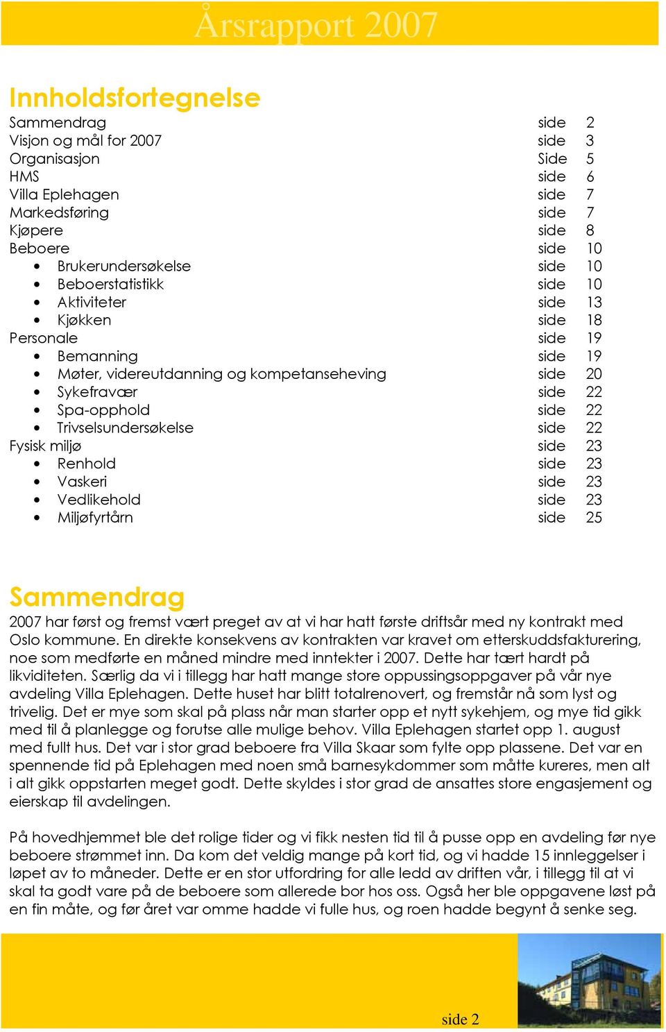 Trivselsundersøkelse side 22 Fysisk miljø side 23 Renhold side 23 Vaskeri side 23 Vedlikehold side 23 Miljøfyrtårn side 25 Sammendrag 2007 har først og fremst vært preget av at vi har hatt første