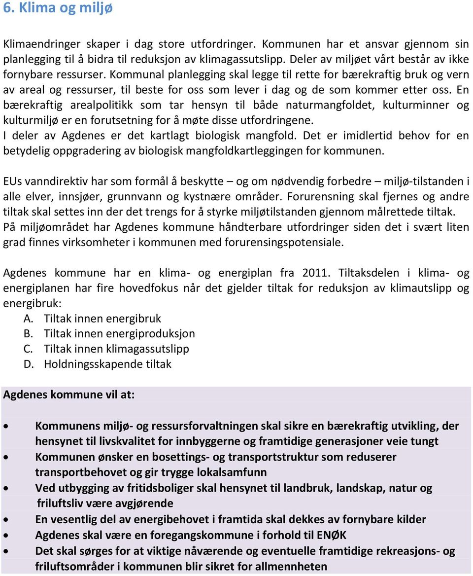 Kommunal planlegging skal legge til rette for bærekraftig bruk og vern av areal og ressurser, til beste for oss som lever i dag og de som kommer etter oss.