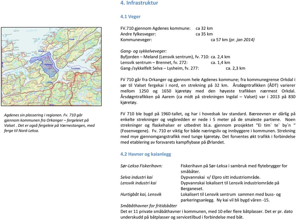 2,3 km FV 710 går fra Orkanger og gjennom hele Agdenes kommune; fra kommunegrense Orkdal i sør til Valset fergekai i nord, en strekning på 32 km.