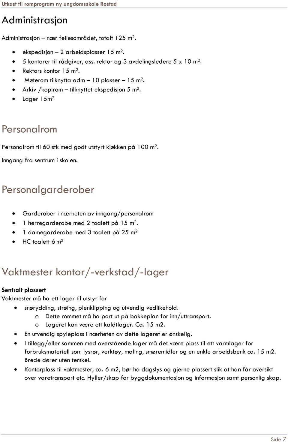 Personalgarderober Garderober i nærheten av inngang/personalrom 1 herregarderobe med 2 toalett på 15 m 2.