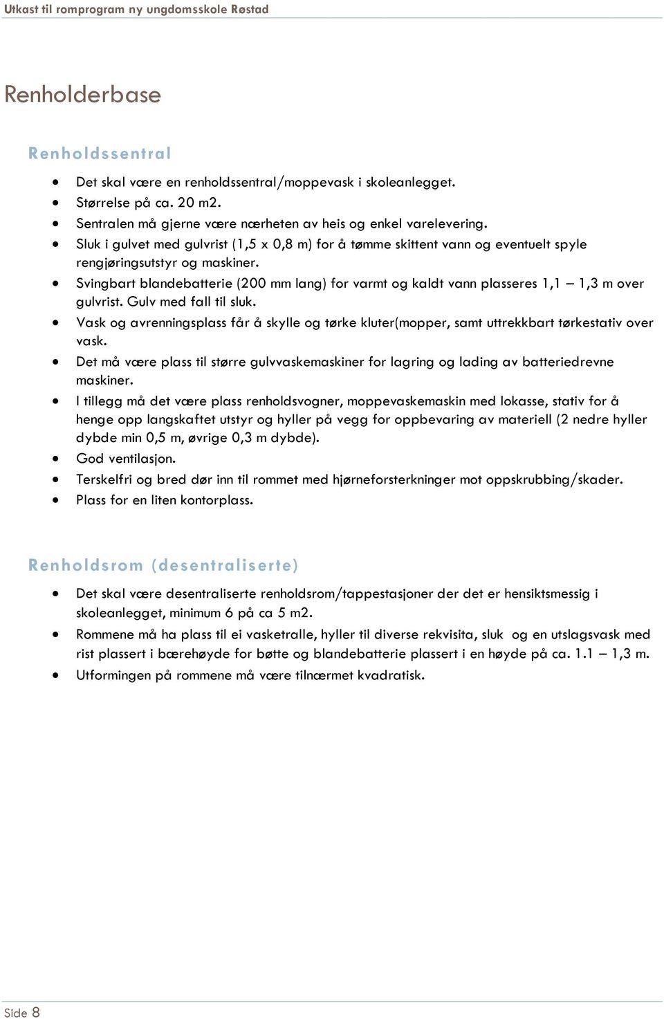 Svingbart blandebatterie (200 mm lang) for varmt og kaldt vann plasseres 1,1 1,3 m over gulvrist. Gulv med fall til sluk.