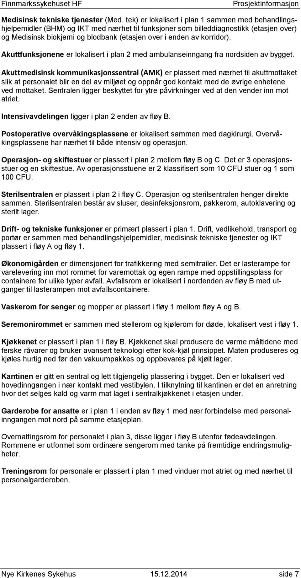 korridor). Akuttfunksjonene er lokalisert i plan 2 med ambulanseinngang fra nordsiden av bygget.