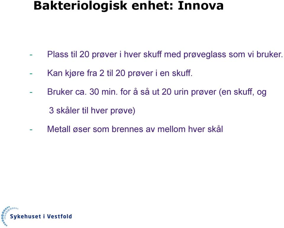 - Kan kjøre fra 2 til 20 prøver i en skuff. - Bruker ca. 30 min.