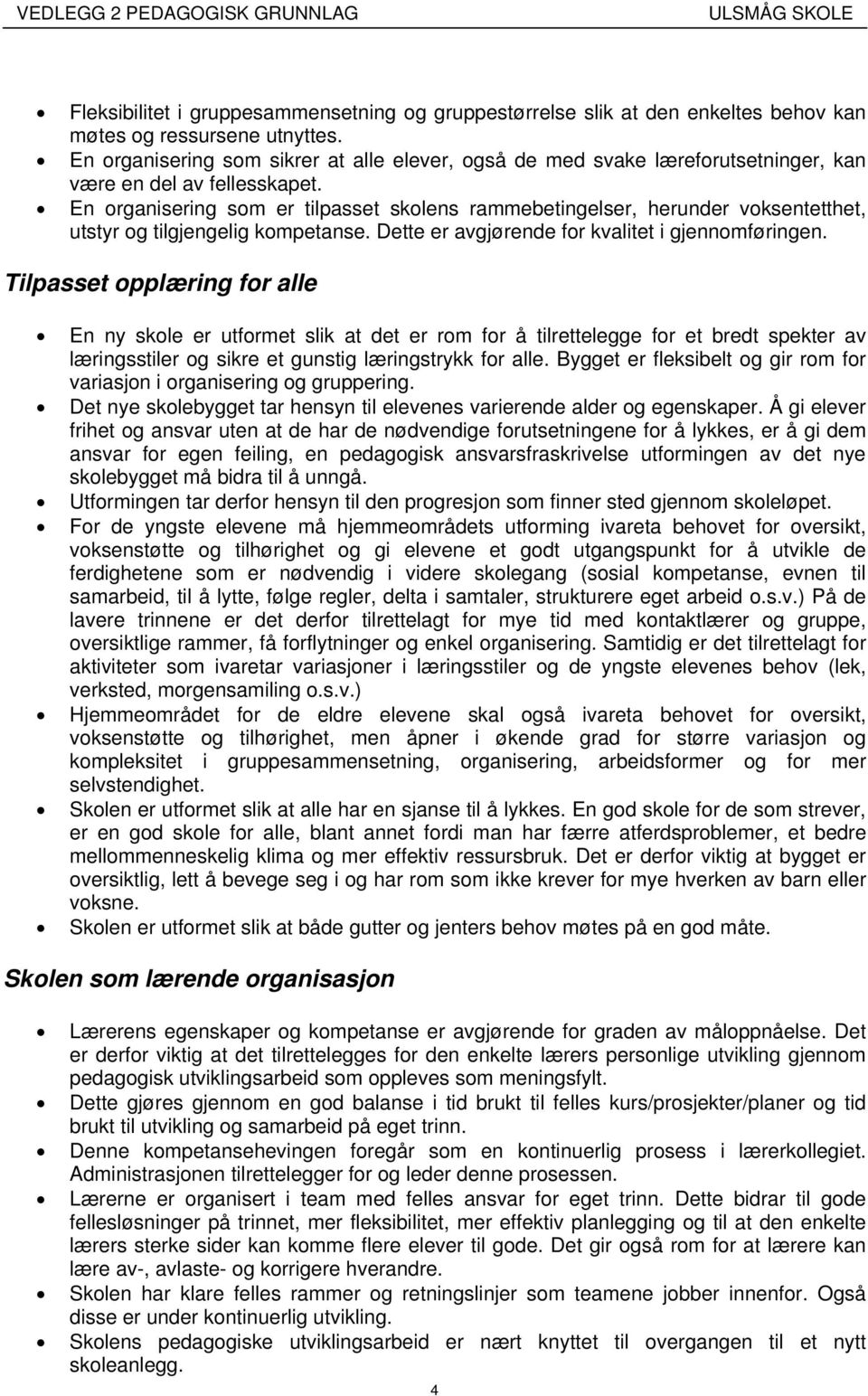 En organisering som er tilpasset skolens rammebetingelser, herunder voksentetthet, utstyr og tilgjengelig kompetanse. Dette er avgjørende for kvalitet i gjennomføringen.