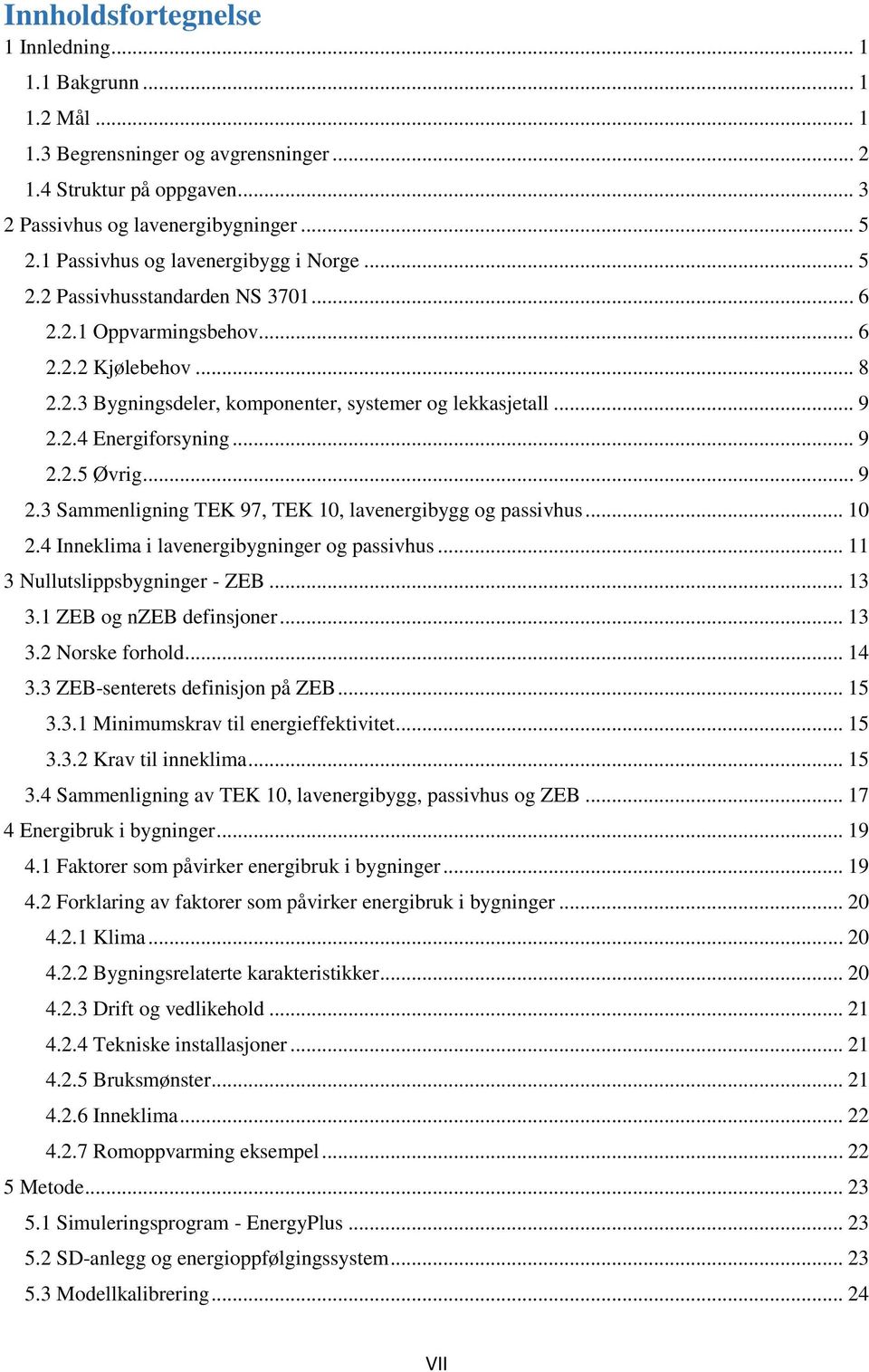 .. 9 2.2.5 Øvrig... 9 2.3 Sammenligning TEK 97, TEK 10, lavenergibygg og passivhus... 10 2.4 Inneklima i lavenergibygninger og passivhus... 11 3 Nullutslippsbygninger - ZEB... 13 3.