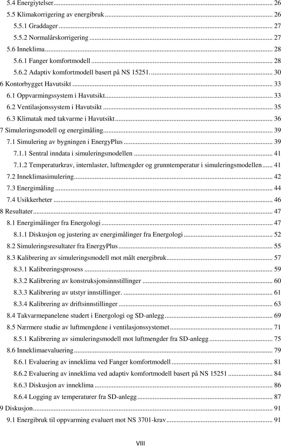 .. 39 7.1 Simulering av bygningen i EnergyPlus... 39 7.1.1 Sentral inndata i simuleringsmodellen... 41 7.1.2 Temperaturkrav, internlaster, luftmengder og grunntemperatur i simuleringsmodellen... 41 7.2 Inneklimasimulering.