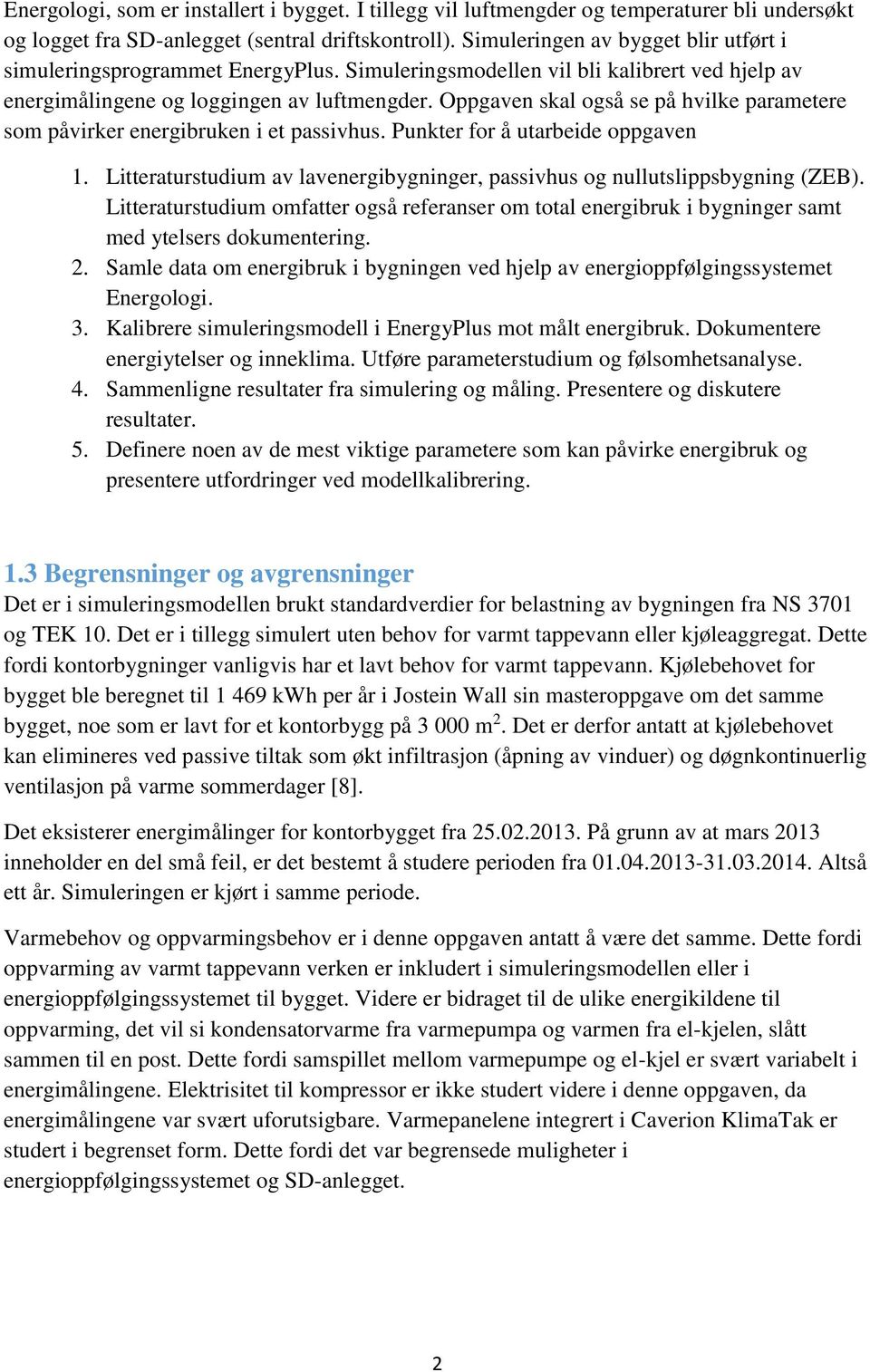 Oppgaven skal også se på hvilke parametere som påvirker energibruken i et passivhus. Punkter for å utarbeide oppgaven 1.