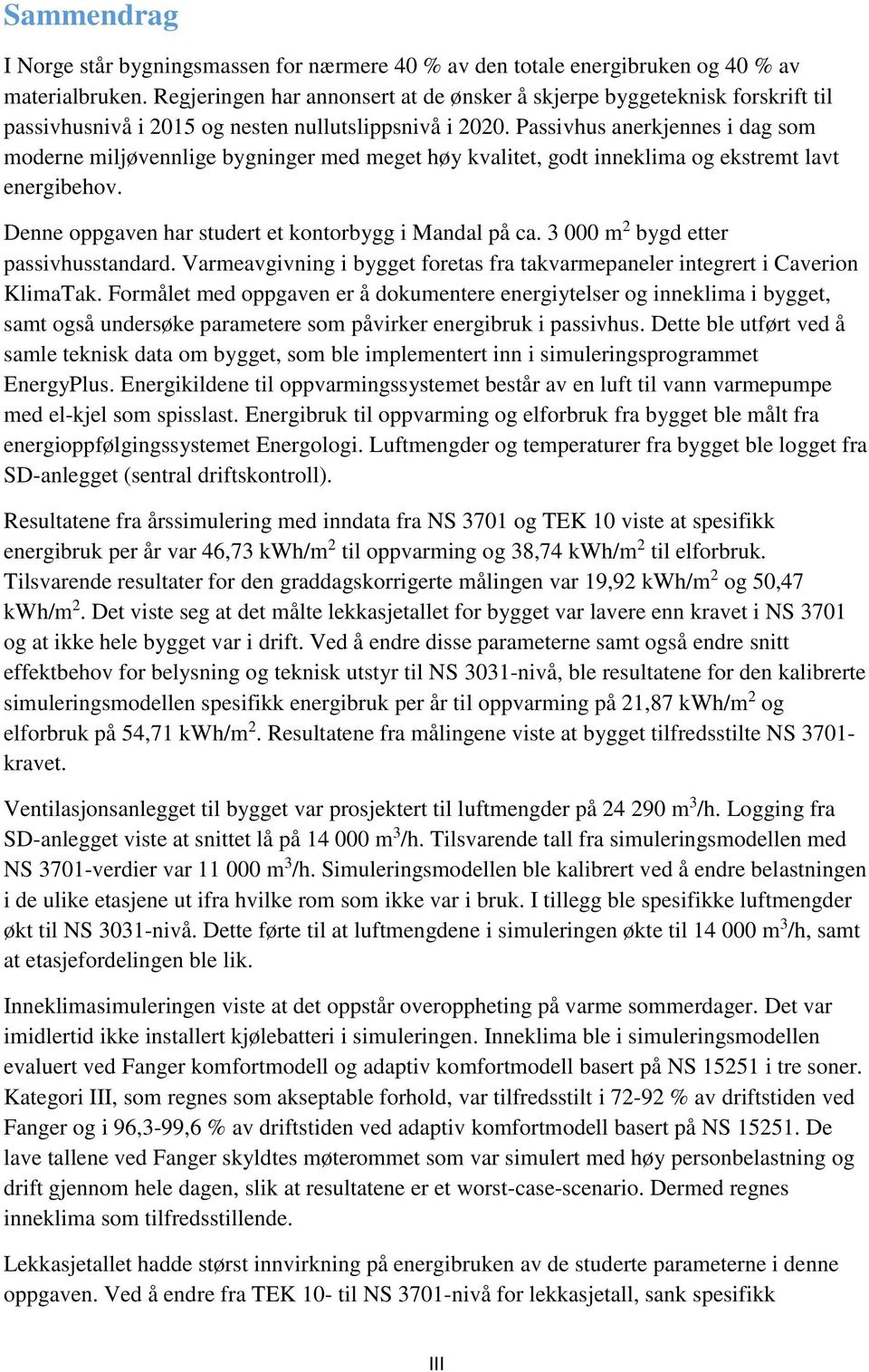 Passivhus anerkjennes i dag som moderne miljøvennlige bygninger med meget høy kvalitet, godt inneklima og ekstremt lavt energibehov. Denne oppgaven har studert et kontorbygg i Mandal på ca.