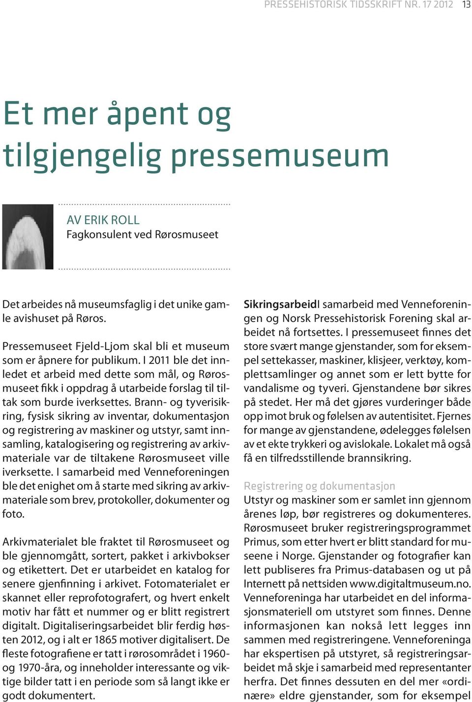 I 2011 ble det innledet et arbeid med dette som mål, og Rørosmuseet fikk i oppdrag å utarbeide forslag til tiltak som burde iverksettes.