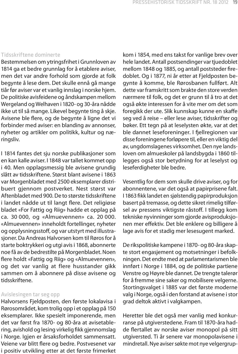 Det skulle ennå gå mange tiår før aviser var et vanlig innslag i norske hjem. De politiske avisfeidene og åndskampen mellom Wergeland og Welhaven i 1820- og 30-åra nådde ikke ut til så mange.