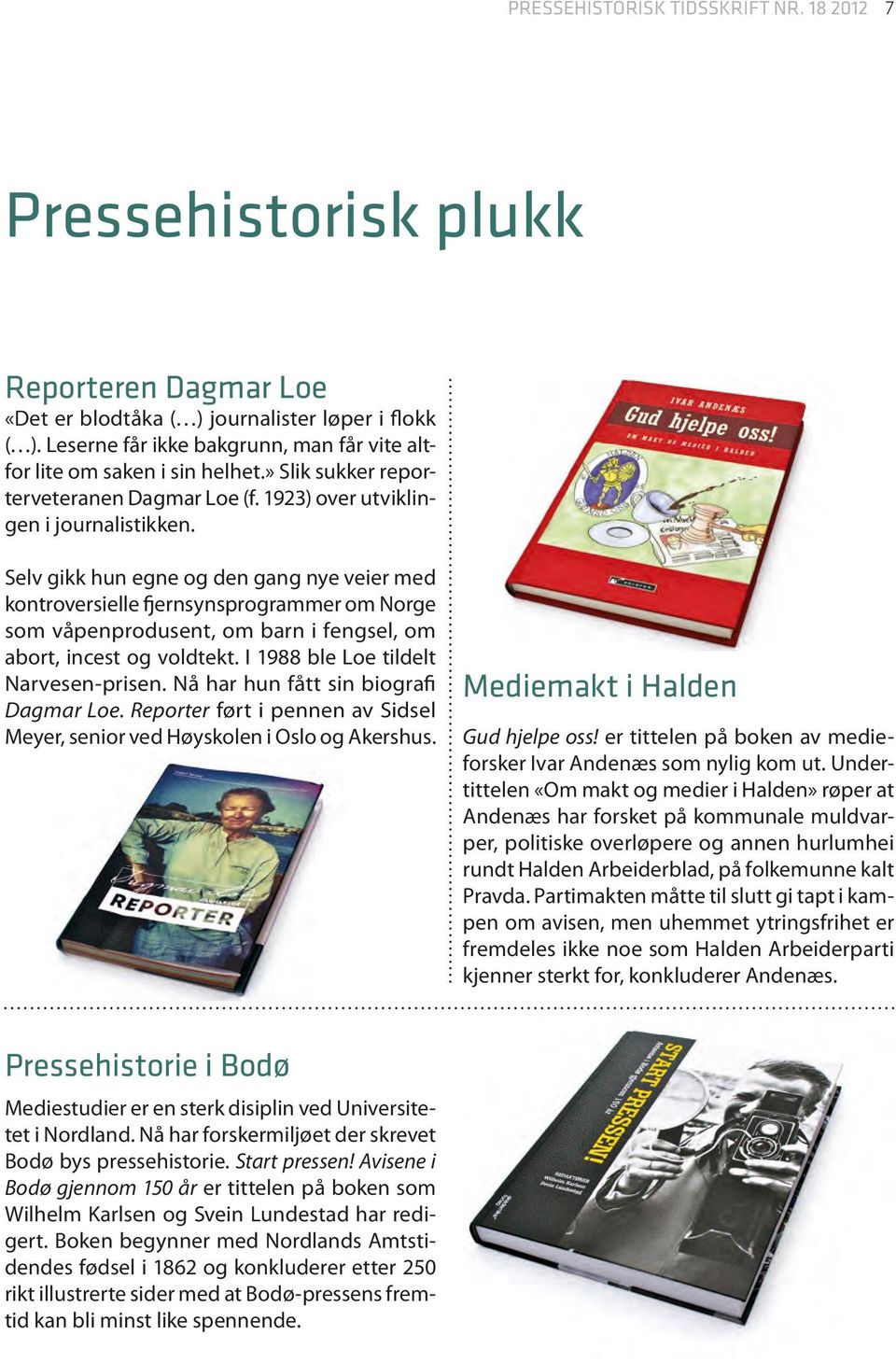 Selv gikk hun egne og den gang nye veier med kontroversielle fjernsynsprogrammer om Norge som våpenprodusent, om barn i fengsel, om abort, incest og voldtekt. I 1988 ble Loe tildelt Narvesen-prisen.