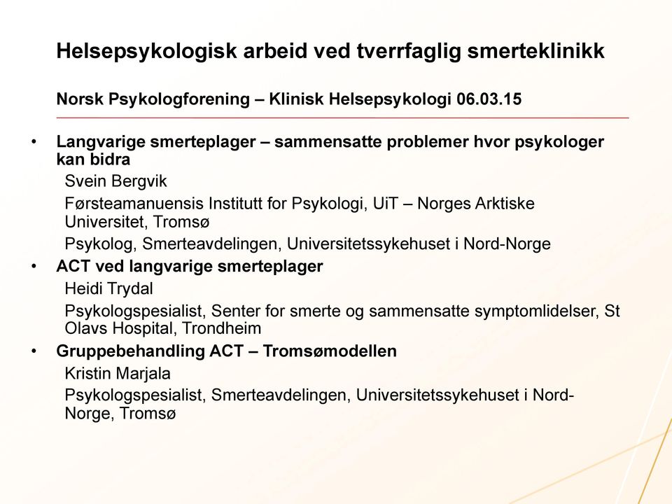 Universitet, Tromsø Psykolog, Smerteavdelingen, Universitetssykehuset i Nord-Norge ACT ved langvarige smerteplager Heidi Trydal Psykologspesialist, Senter