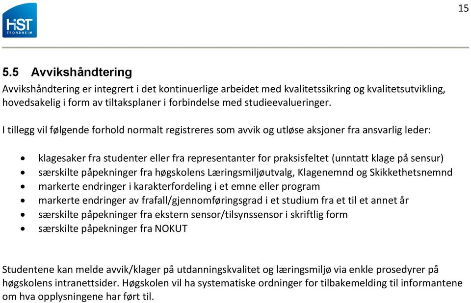 I tillegg vil følgende forhold normalt registreres som avvik og utløse aksjoner fra ansvarlig leder: klagesaker fra studenter eller fra representanter for praksisfeltet (unntatt klage på sensur)