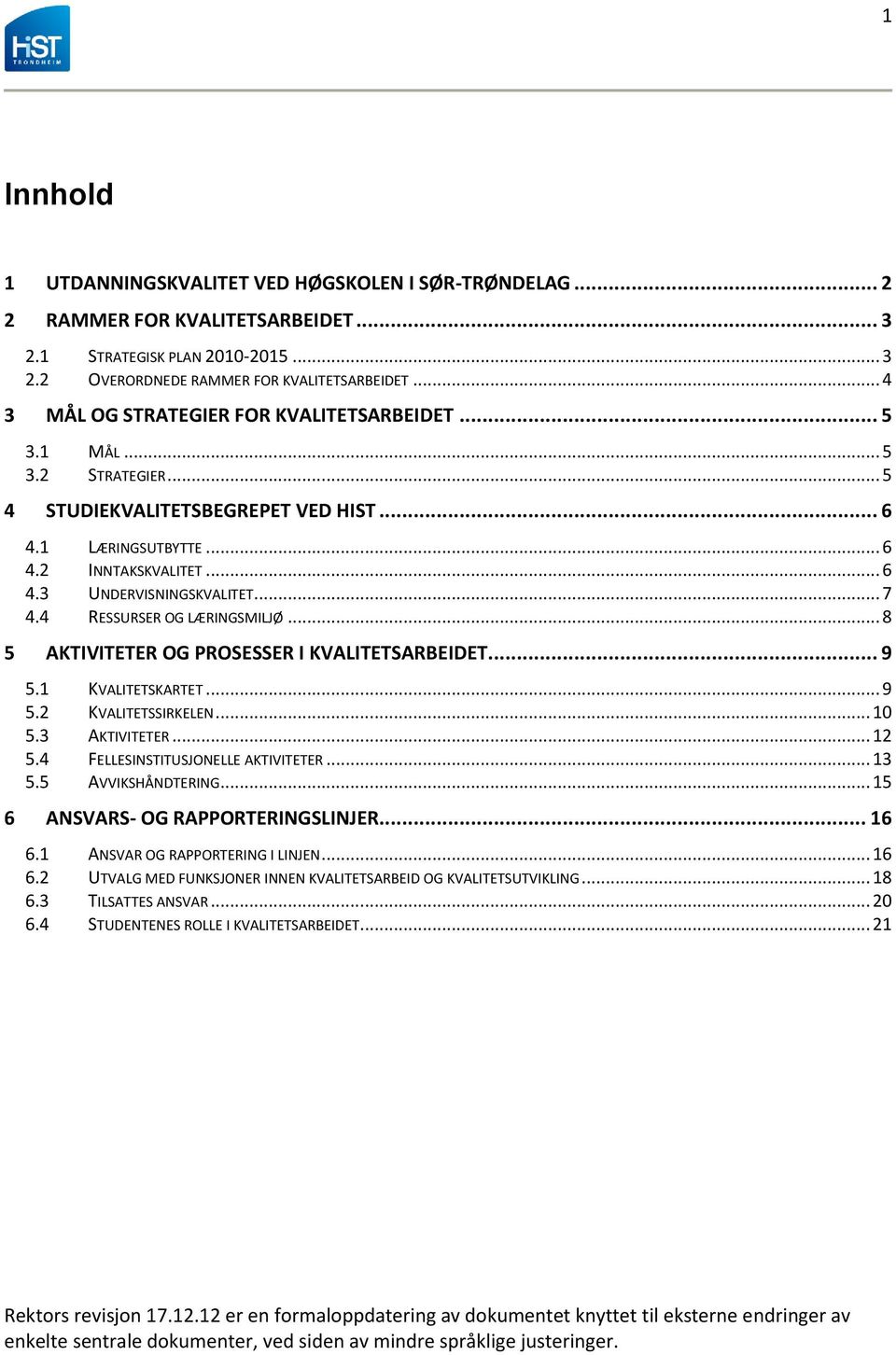 .. 7 4.4 RESSURSER OG LÆRINGSMILJØ... 8 5 AKTIVITETER OG PROSESSER I KVALITETSARBEIDET... 9 5.1 KVALITETSKARTET... 9 5.2 KVALITETSSIRKELEN... 10 5.3 AKTIVITETER... 12 5.