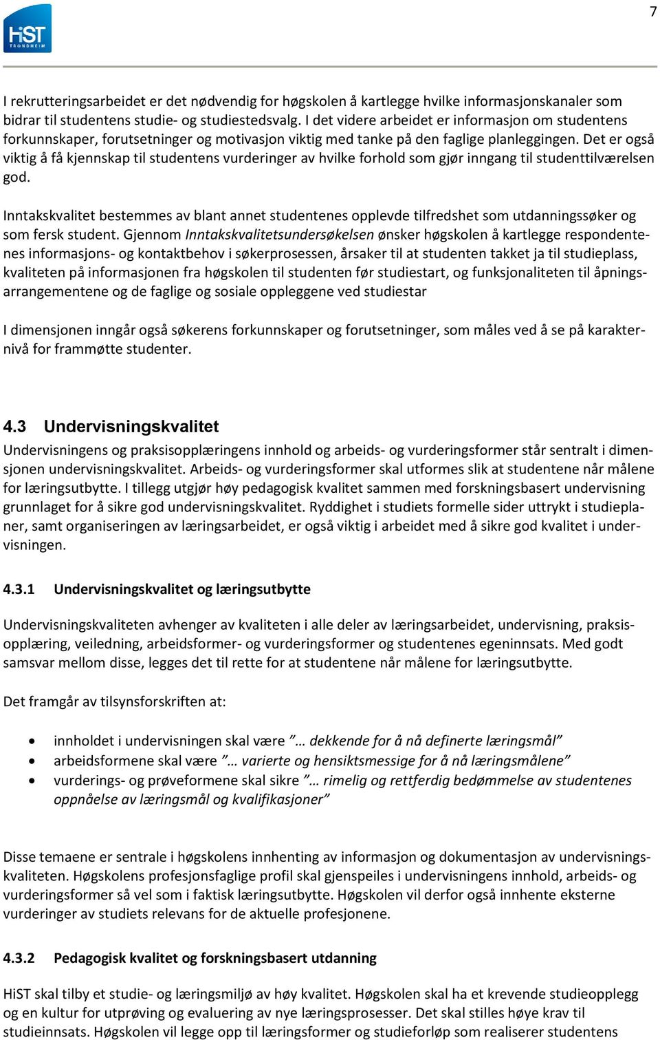 Det er også viktig å få kjennskap til studentens vurderinger av hvilke forhold som gjør inngang til studenttilværelsen god.