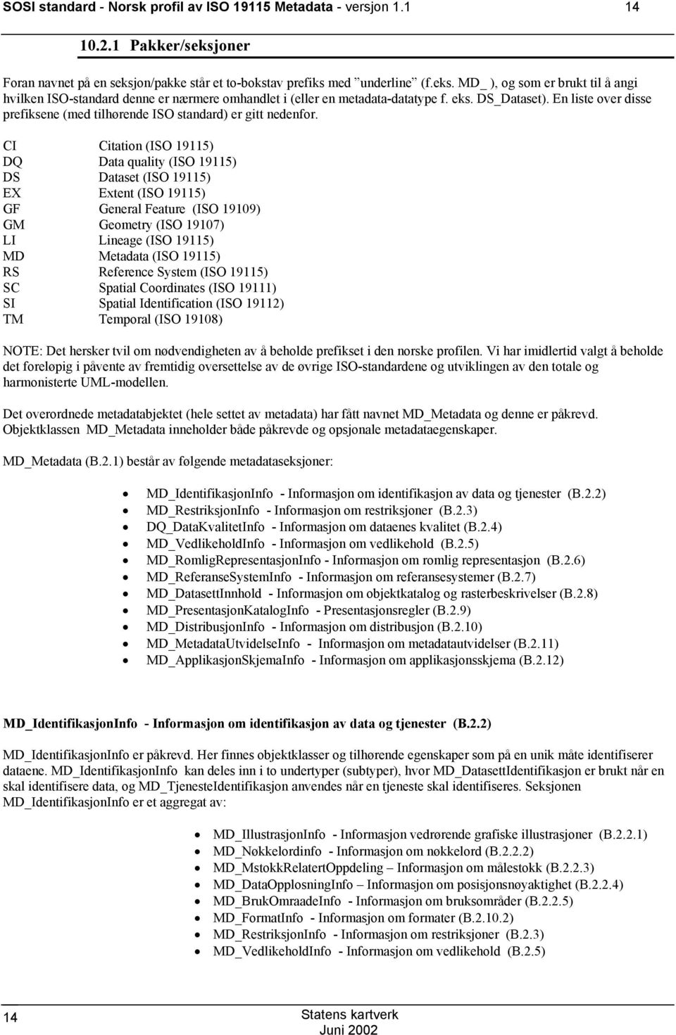 CI Citation (ISO 19115) DQ Data quality (ISO 19115) DS Dataset (ISO 19115) EX Extent (ISO 19115) GF General Feature (ISO 19109) G Geometry (ISO 19107) LI Lineage (ISO 19115) D etadata (ISO 19115) RS