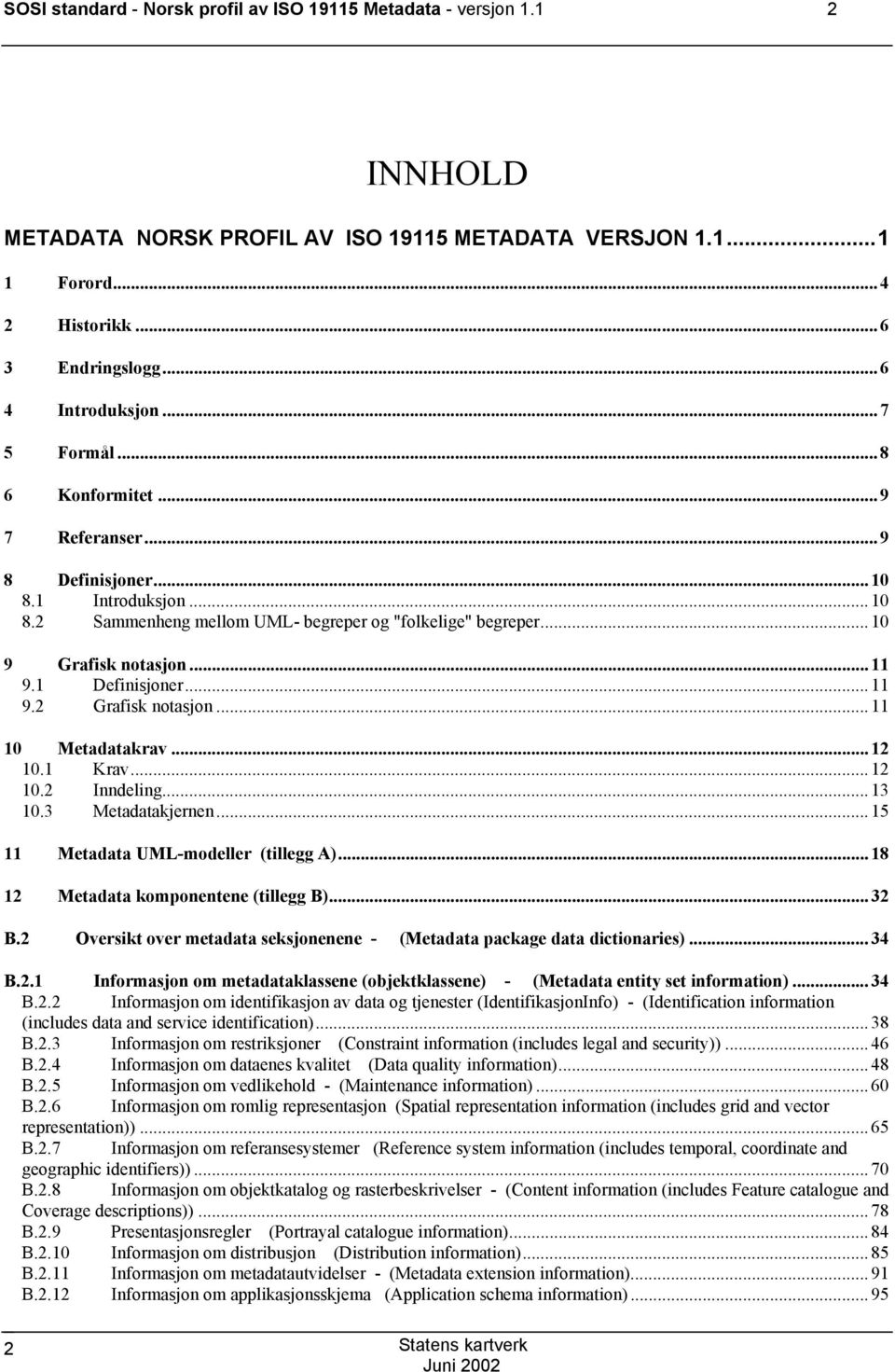 1 Definisjoner... 11 9.2 Grafisk notasjon... 11 10 etadatakrav... 12 10.1 Krav... 12 10.2 Inndeling... 13 10.3 etadatakjernen... 15 11 etadata UL-modeller (tillegg A).