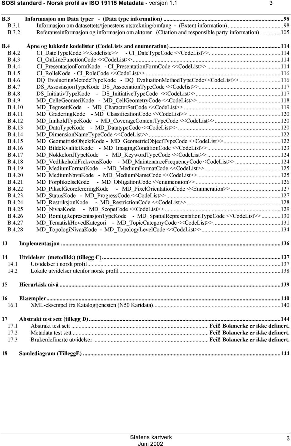 ..114 B.4.3 CI_OnLineFunctionCode <<CodeList>>...114 B.4.4 CI_resentasjonFormKode - CI_resentationFormCode <<CodeList>>...114 B.4.5 CI_RolleKode - CI_RoleCode <<CodeList>>...116 B.4.6 DQ_EvalueringetodeTypeKode - DQ_EvaluationethodTypeCode<<CodeList>>.