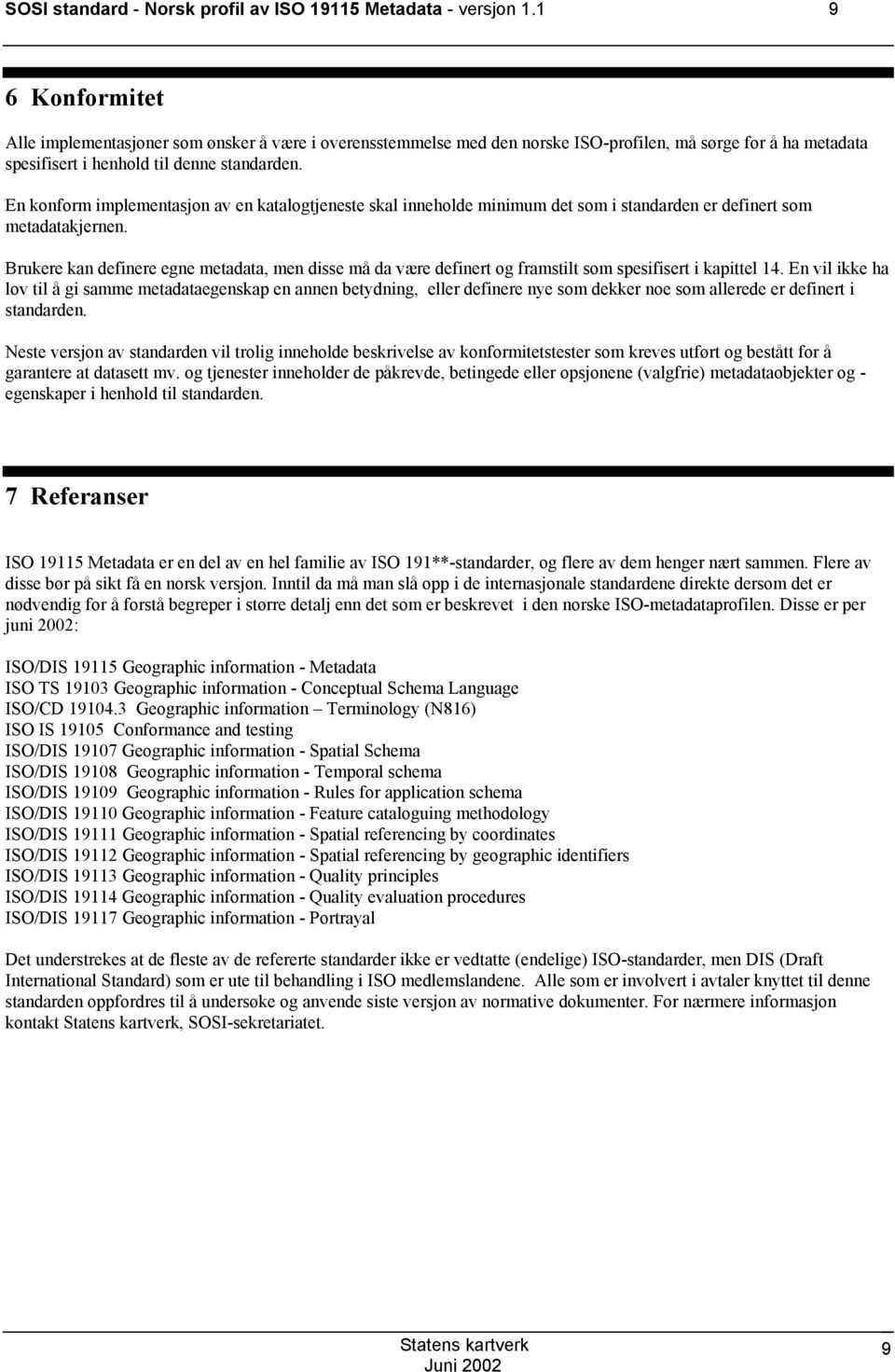 En konform implementasjon av en katalogtjeneste skal inneholde minimum det som i standarden er definert som metadatakjernen.