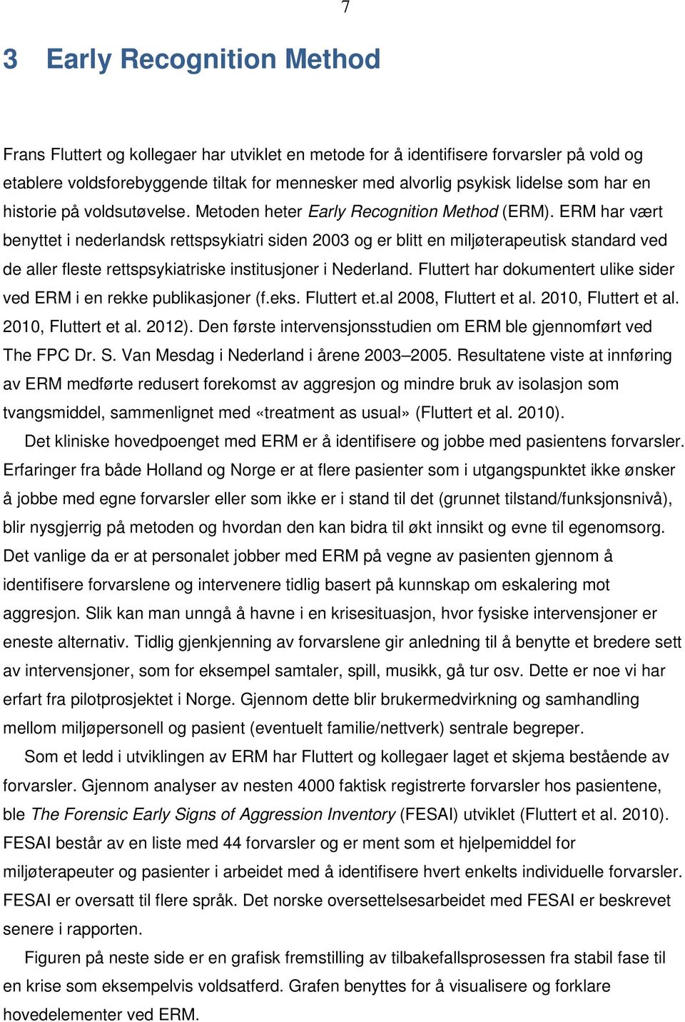 ERM har vært benyttet i nederlandsk rettspsykiatri siden 2003 og er blitt en miljøterapeutisk standard ved de aller fleste rettspsykiatriske institusjoner i Nederland.