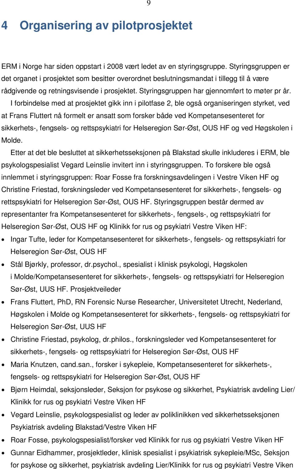 I forbindelse med at prosjektet gikk inn i pilotfase 2, ble også organiseringen styrket, ved at Frans Fluttert nå formelt er ansatt som forsker både ved Kompetansesenteret for sikkerhets-, fengsels-