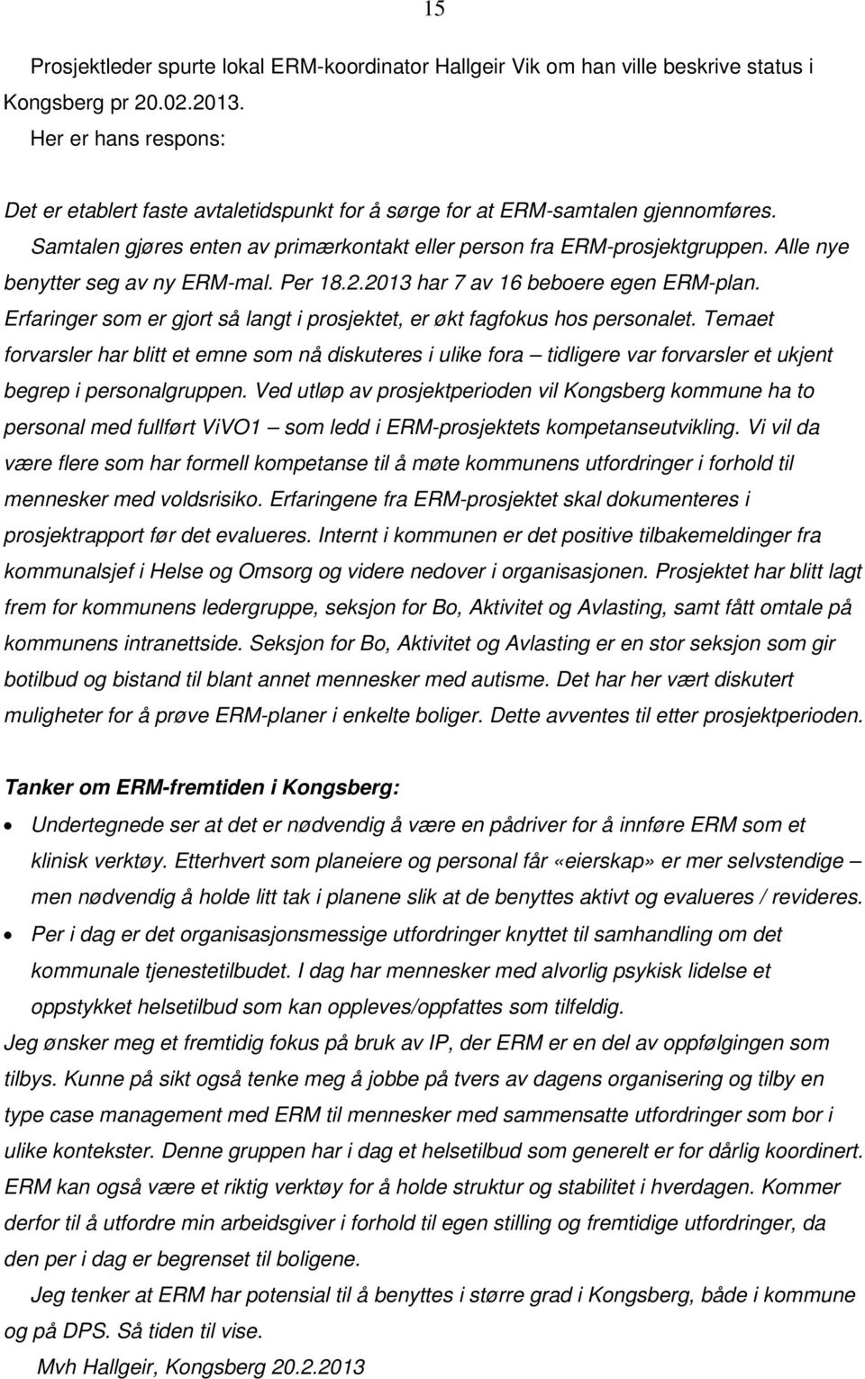 Alle nye benytter seg av ny ERM-mal. Per 18.2.2013 har 7 av 16 beboere egen ERM-plan. Erfaringer som er gjort så langt i prosjektet, er økt fagfokus hos personalet.