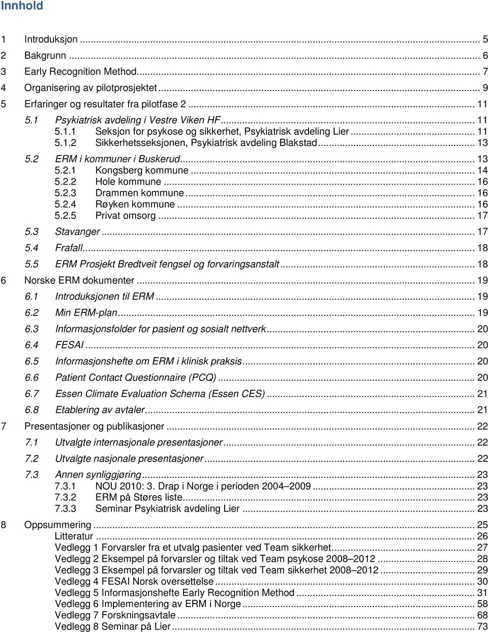 2 ERM i kommuner i Buskerud... 13 5.2.1 Kongsberg kommune... 14 5.2.2 Hole kommune... 16 5.2.3 Drammen kommune... 16 5.2.4 Røyken kommune... 16 5.2.5 Privat omsorg... 17 5.3 Stavanger... 17 5.4 Frafall.