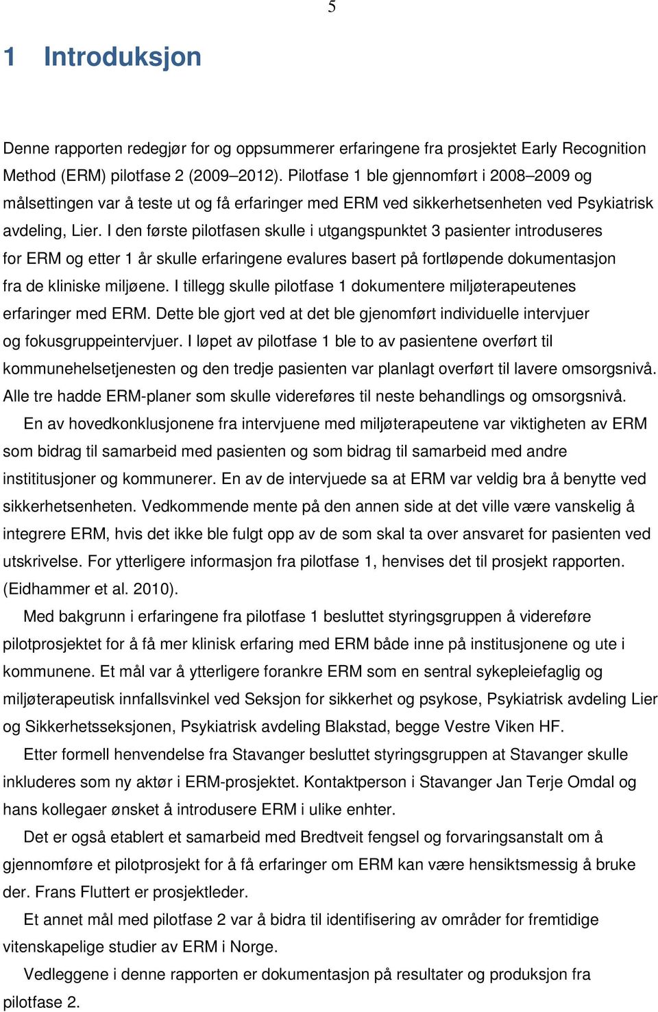 I den første pilotfasen skulle i utgangspunktet 3 pasienter introduseres for ERM og etter 1 år skulle erfaringene evalures basert på fortløpende dokumentasjon fra de kliniske miljøene.