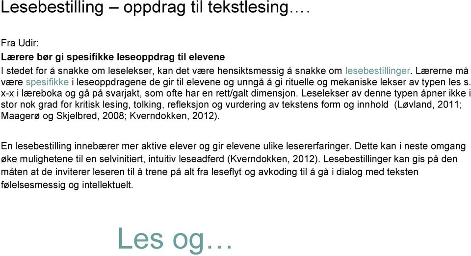 Leselekser av denne typen åpner ikke i stor nok grad for kritisk lesing, tolking, refleksjon og vurdering av tekstens form og innhold (Løvland, 2011; Maagerø og Skjelbred, 2008; Kverndokken, 2012).