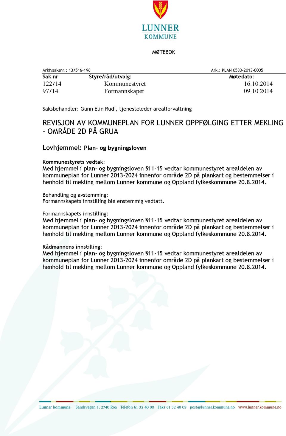 2014 Saksbehandler: Gunn Elin Rudi, tjenesteleder arealforvaltning REVISJON AV KOMMUNEPLAN FOR LUNNER OPPFØLGING ETTER MEKLING - OMRÅDE 2D PÅ GRUA Lovhjemmel: Plan- og bygningsloven Kommunestyrets