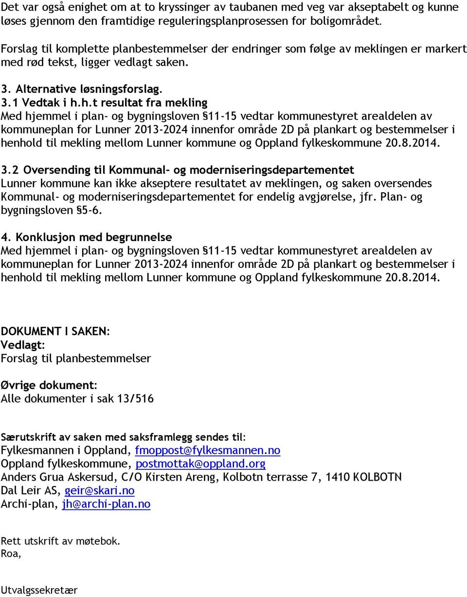 h.t resultat fra mekling Med hjemmel i plan- og bygningsloven 11-15 vedtar kommunestyret arealdelen av kommuneplan for Lunner 2013-2024 innenfor område 2D på plankart og bestemmelser i henhold til