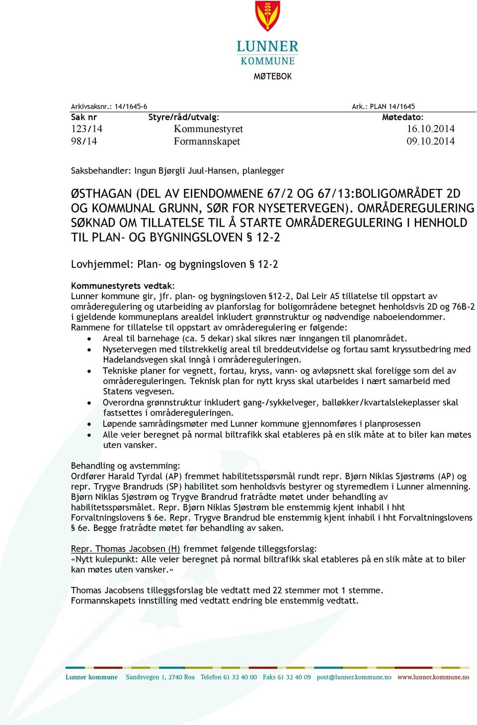 OMRÅDEREGULERING SØKNAD OM TILLATELSE TIL Å STARTE OMRÅDEREGULERING I HENHOLD TIL PLAN- OG BYGNINGSLOVEN 12-2 Lovhjemmel: Plan- og bygningsloven 12-2 Kommunestyrets vedtak: Lunner kommune gir, jfr.