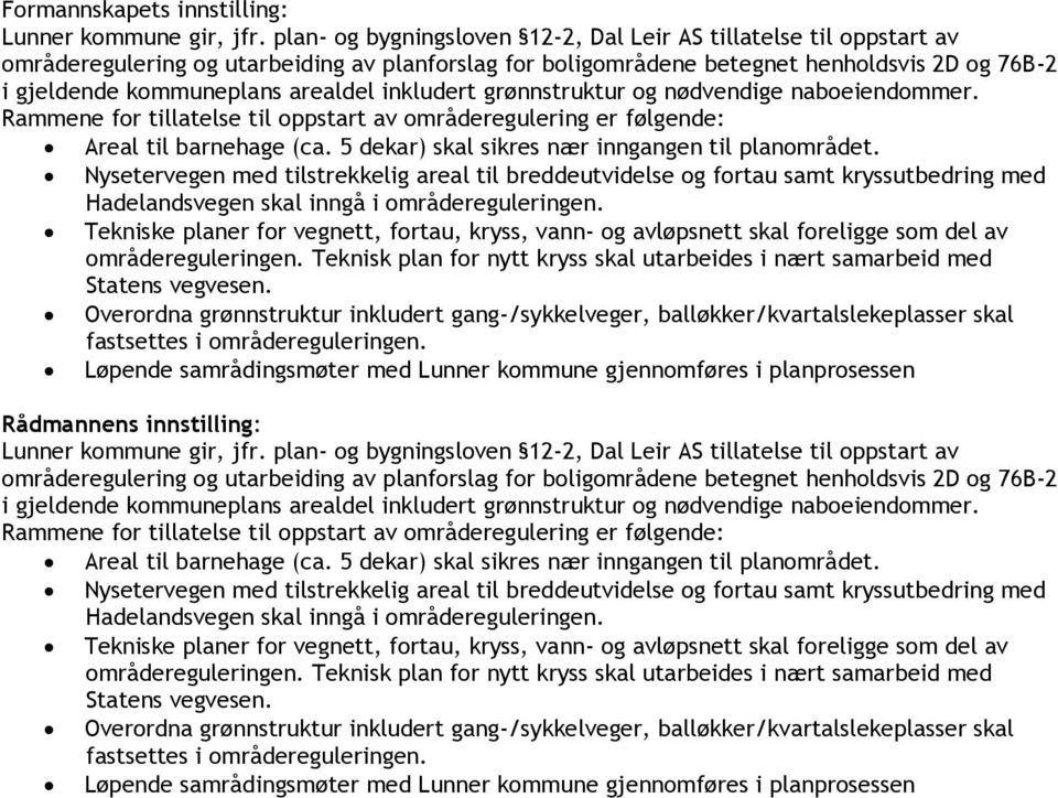 inkludert grønnstruktur og nødvendige naboeiendommer. Rammene for tillatelse til oppstart av områderegulering er følgende: Areal til barnehage (ca. 5 dekar) skal sikres nær inngangen til planområdet.