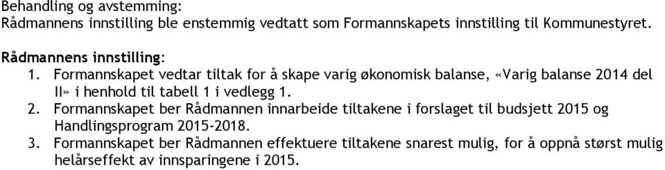 Formannskapet vedtar tiltak for å skape varig økonomisk balanse, «Varig balanse 2014 del II» i henhold til tabell 1 i vedlegg 1.