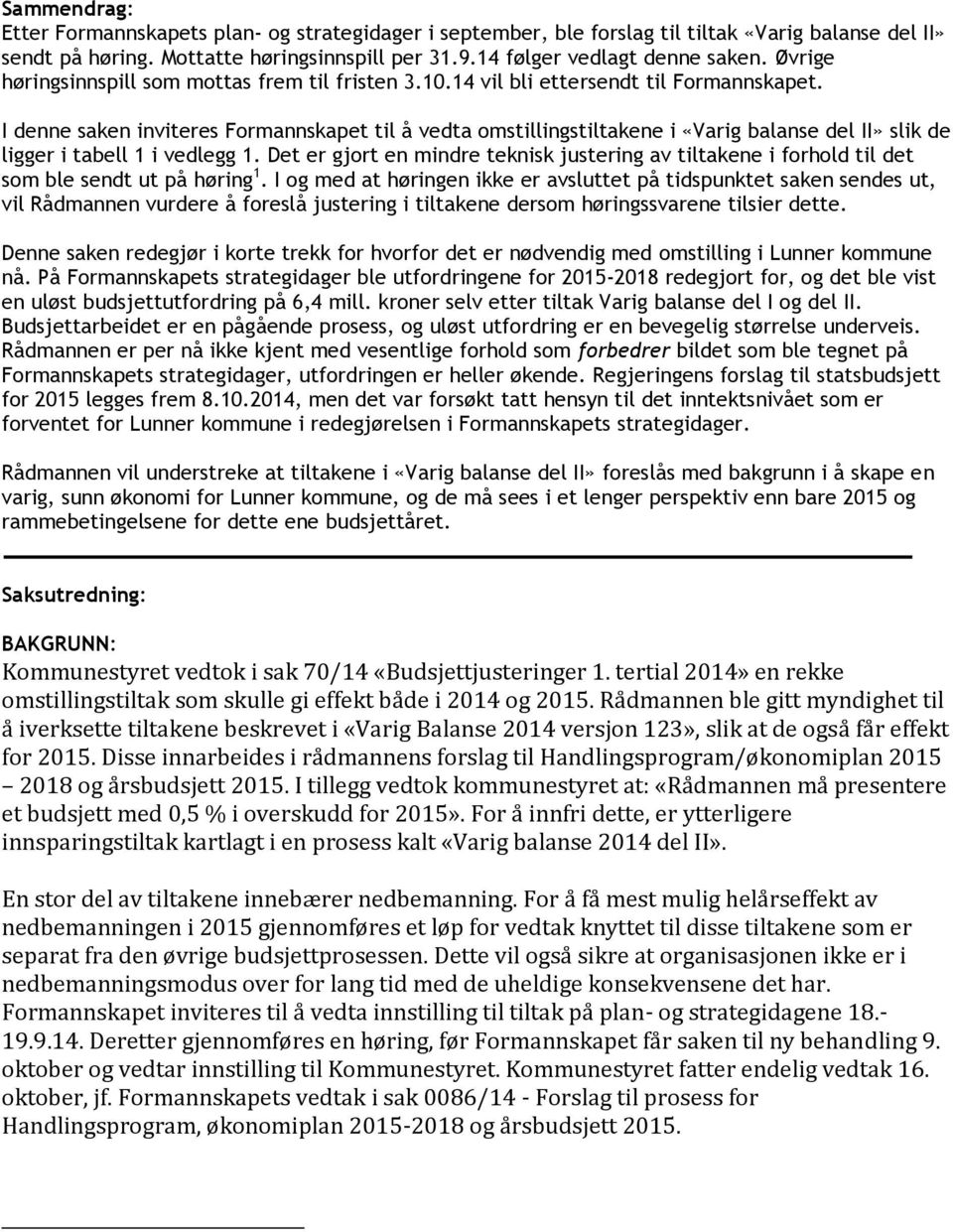 I denne saken inviteres Formannskapet til å vedta omstillingstiltakene i «Varig balanse del II» slik de ligger i tabell 1 i vedlegg 1.