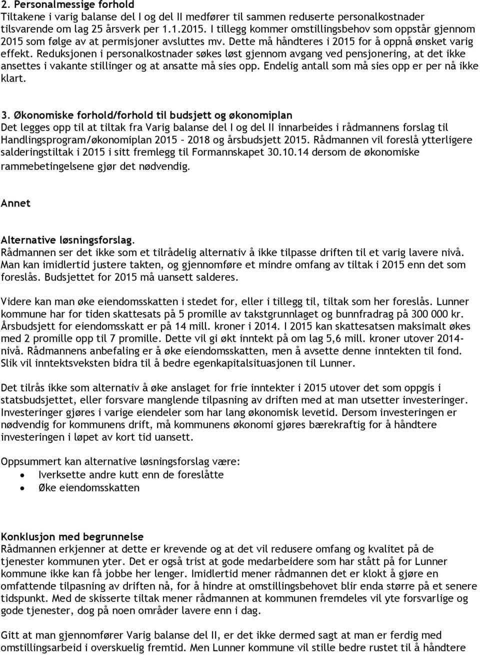 Reduksjonen i personalkostnader søkes løst gjennom avgang ved pensjonering, at det ikke ansettes i vakante stillinger og at ansatte må sies opp. Endelig antall som må sies opp er per nå ikke klart. 3.